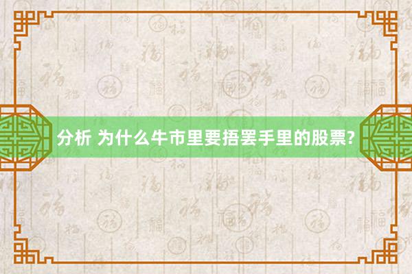 分析 为什么牛市里要捂罢手里的股票?