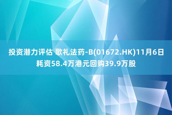 投资潜力评估 歌礼法药-B(01672.HK)11月6日耗资58.4万港元回购39.9万股