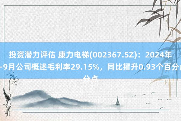 投资潜力评估 康力电梯(002367.SZ)：2024年1-9月公司概述毛利率29.15%，同比擢升0.93个百分点