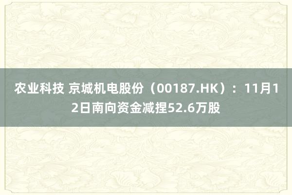 农业科技 京城机电股份（00187.HK）：11月12日南向资金减捏52.6万股