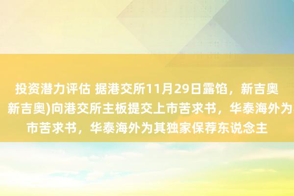 投资潜力评估 据港交所11月29日露馅，新吉奥房车有限公司(简称：新吉奥)向港交所主板提交上市苦求书，华泰海外为其独家保荐东说念主