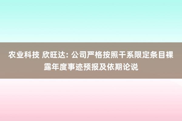 农业科技 欣旺达: 公司严格按照干系限定条目裸露年度事迹预报及依期论说