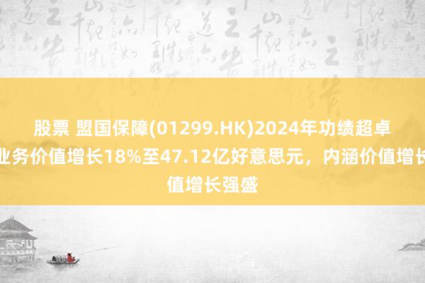 股票 盟国保障(01299.HK)2024年功绩超卓：新业务价值增长18%至47.12亿好意思元，内